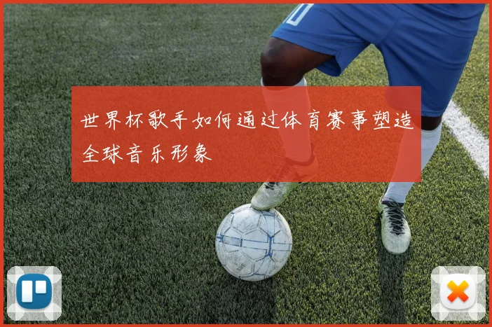 世界杯歌手如何通过体育赛事塑造全球音乐形象