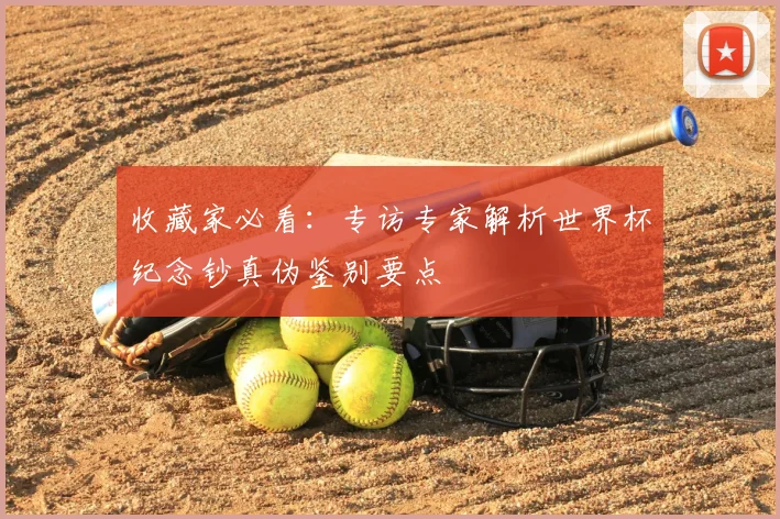 收藏家必看:专访专家解析世界杯纪念钞真伪鉴别要点
