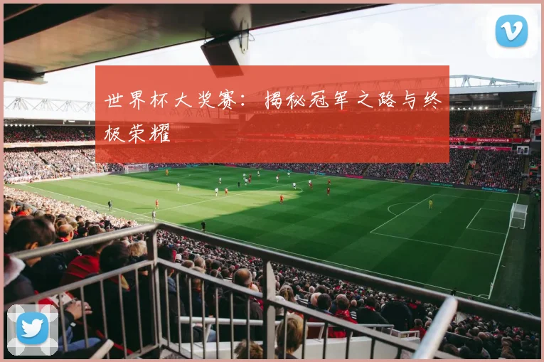 世界杯大奖赛:揭秘冠军之路与终极荣耀