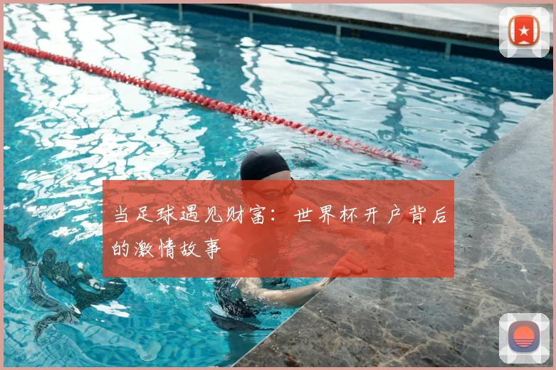 当足球遇见财富：世界杯开户背后的激情故事