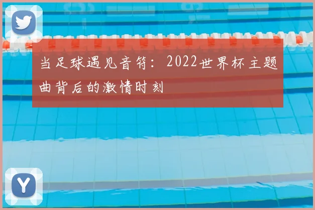 当足球遇见音符：2022世界杯主题曲背后的激情时刻